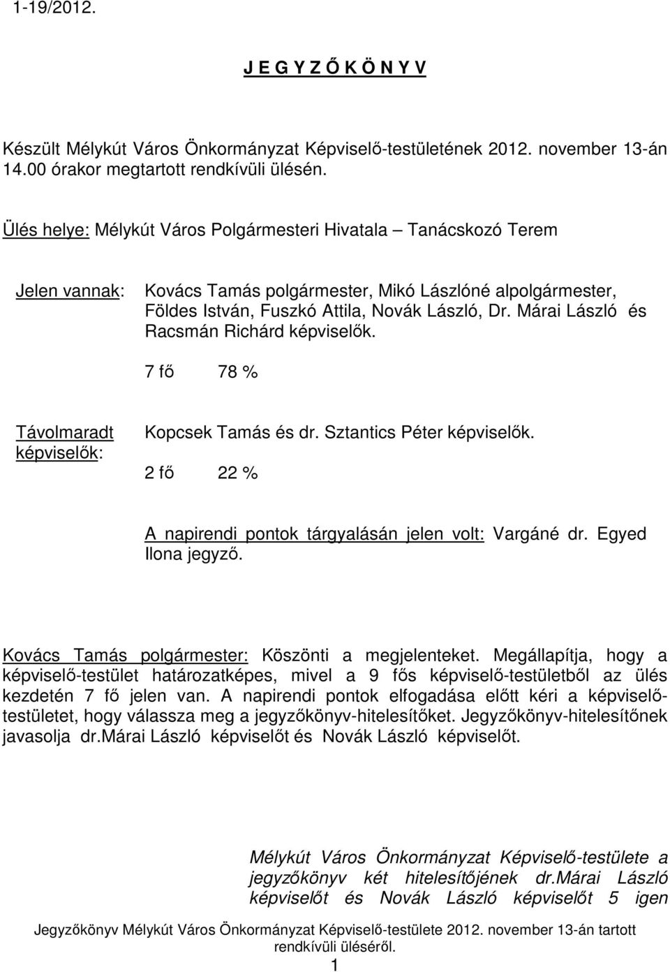 Márai László és Racsmán Richárd képviselık. 7 fı 78 % Távolmaradt képviselık: Kopcsek Tamás és dr. Sztantics Péter képviselık. 2 fı 22 % A napirendi pontok tárgyalásán jelen volt: Vargáné dr.