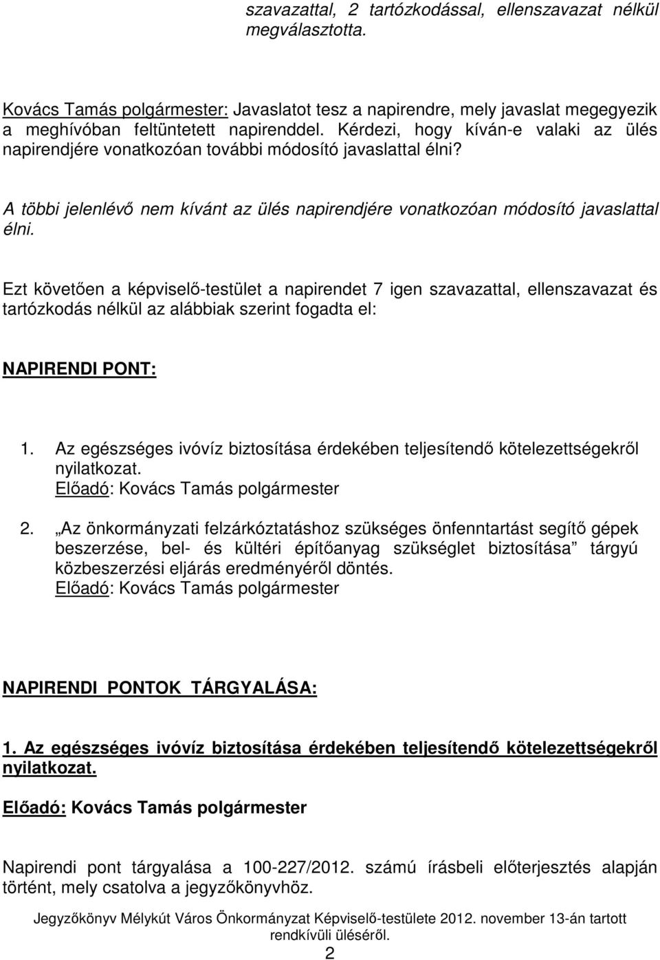 Ezt követıen a képviselı-testület a napirendet 7 igen szavazattal, ellenszavazat és tartózkodás nélkül az alábbiak szerint fogadta el: NAPIRENDI PONT: 1.