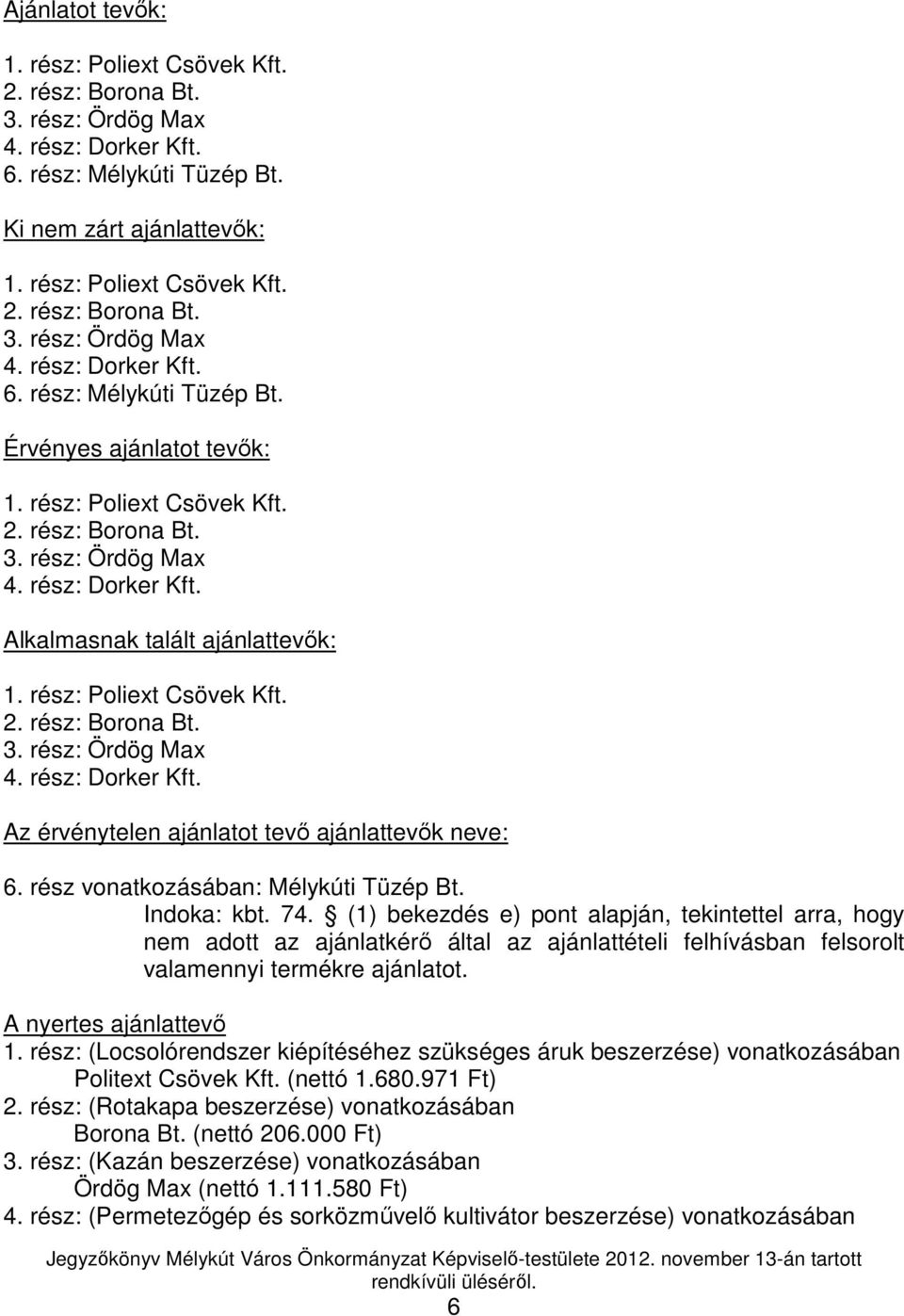 (1) bekezdés e) pont alapján, tekintettel arra, hogy nem adott az ajánlatkérı által az ajánlattételi felhívásban felsorolt valamennyi termékre ajánlatot. A nyertes ajánlattevı 1.