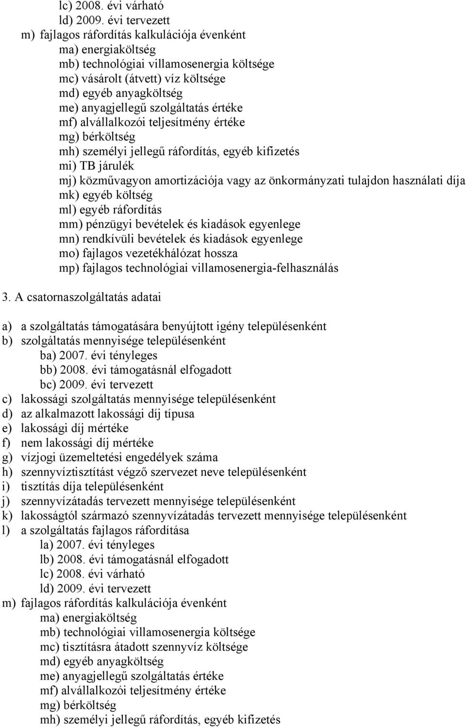 szolgáltatás értéke mf) alvállalkozói teljesítmény értéke mg) bérköltség mh) személyi jellegű ráfordítás, egyéb kifizetés mi) TB járulék mj) közművagyon amortizációja vagy az önkormányzati tulajdon