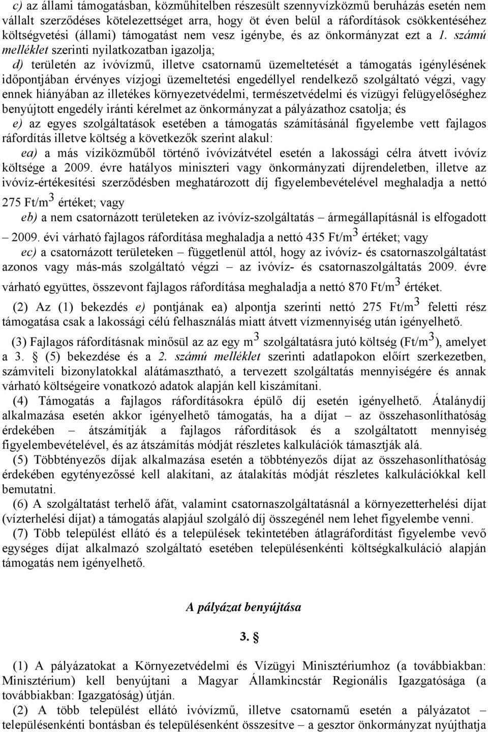 számú melléklet szerinti nyilatkozatban igazolja; d) területén az ivóvízmű, illetve csatornamű üzemeltetését a támogatás igénylésének időpontjában érvényes vízjogi üzemeltetési engedéllyel rendelkező