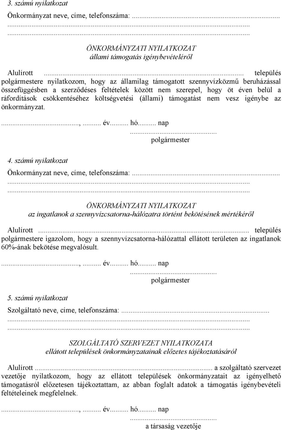 csökkentéséhez költségvetési (állami) támogatást nem vesz igénybe az önkormányzat....,... év... hó... nap... polgármester 4. számú nyilatkozat Önkormányzat neve, címe, telefonszáma:.