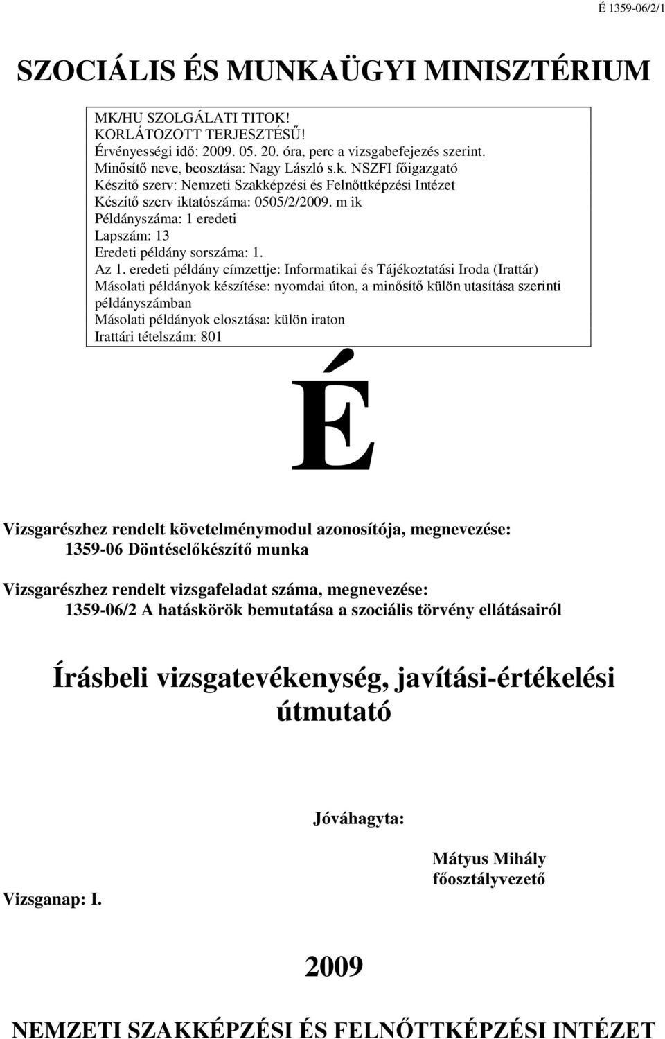 eredeti példány címzettje: Informatikai és Tájékoztatási Iroda (Irattár) Másolati példányok készítése: nyomdai úton, a minősítő külön utasítása szerinti példányszámban Másolati példányok elosztása: