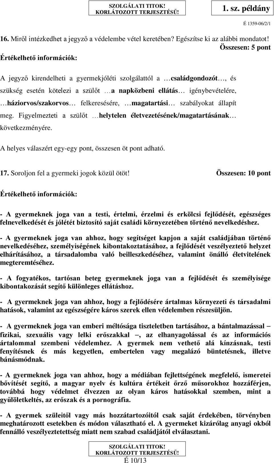 magatartási szabályokat állapít meg. Figyelmezteti a szülőt helytelen életvezetésének/magatartásának következményére. A helyes válaszért egy-egy pont, összesen öt pont adható. 17.