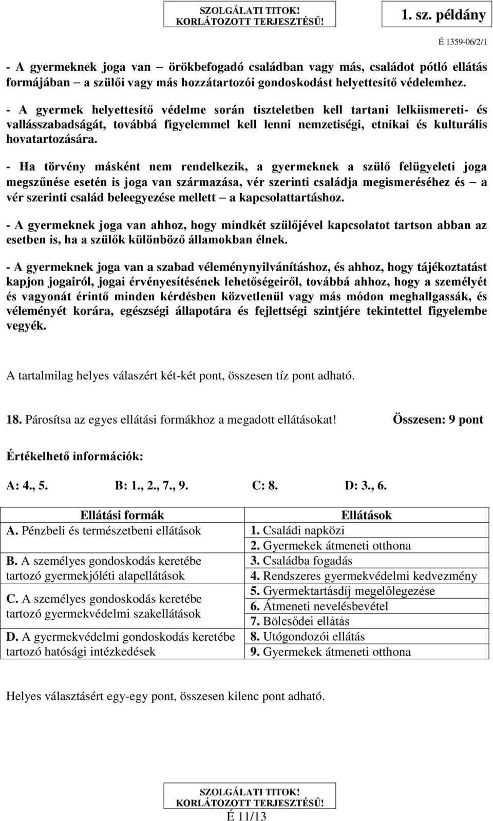 - Ha törvény másként nem rendelkezik, a gyermeknek a szülő felügyeleti joga megszűnése esetén is joga van származása, vér szerinti családja megismeréséhez és a vér szerinti család beleegyezése