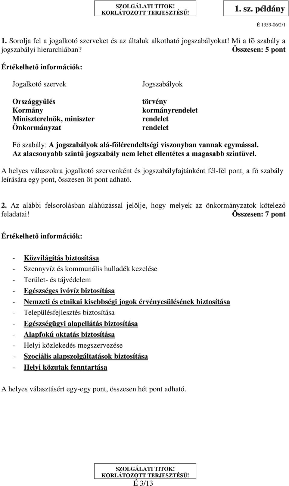 viszonyban vannak egymással. Az alacsonyabb szintű jogszabály nem lehet ellentétes a magasabb szintűvel.