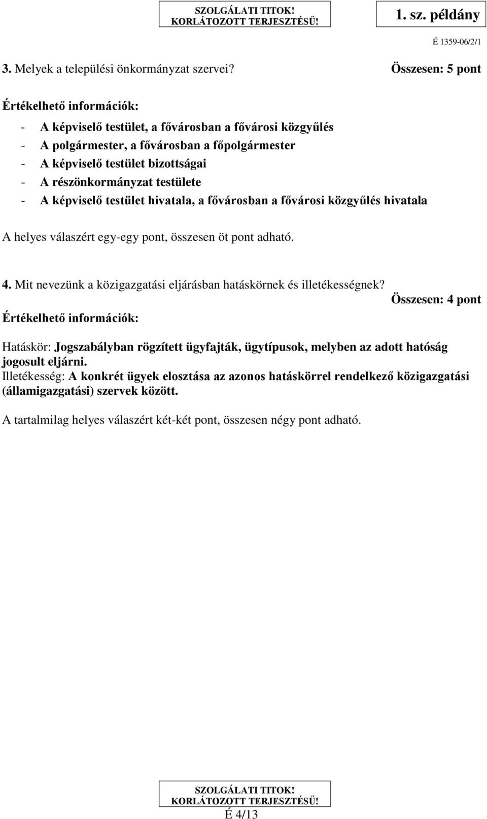 - A képviselő testület hivatala, a fővárosban a fővárosi közgyűlés hivatala A helyes válaszért egy-egy pont, összesen öt pont adható. 4.