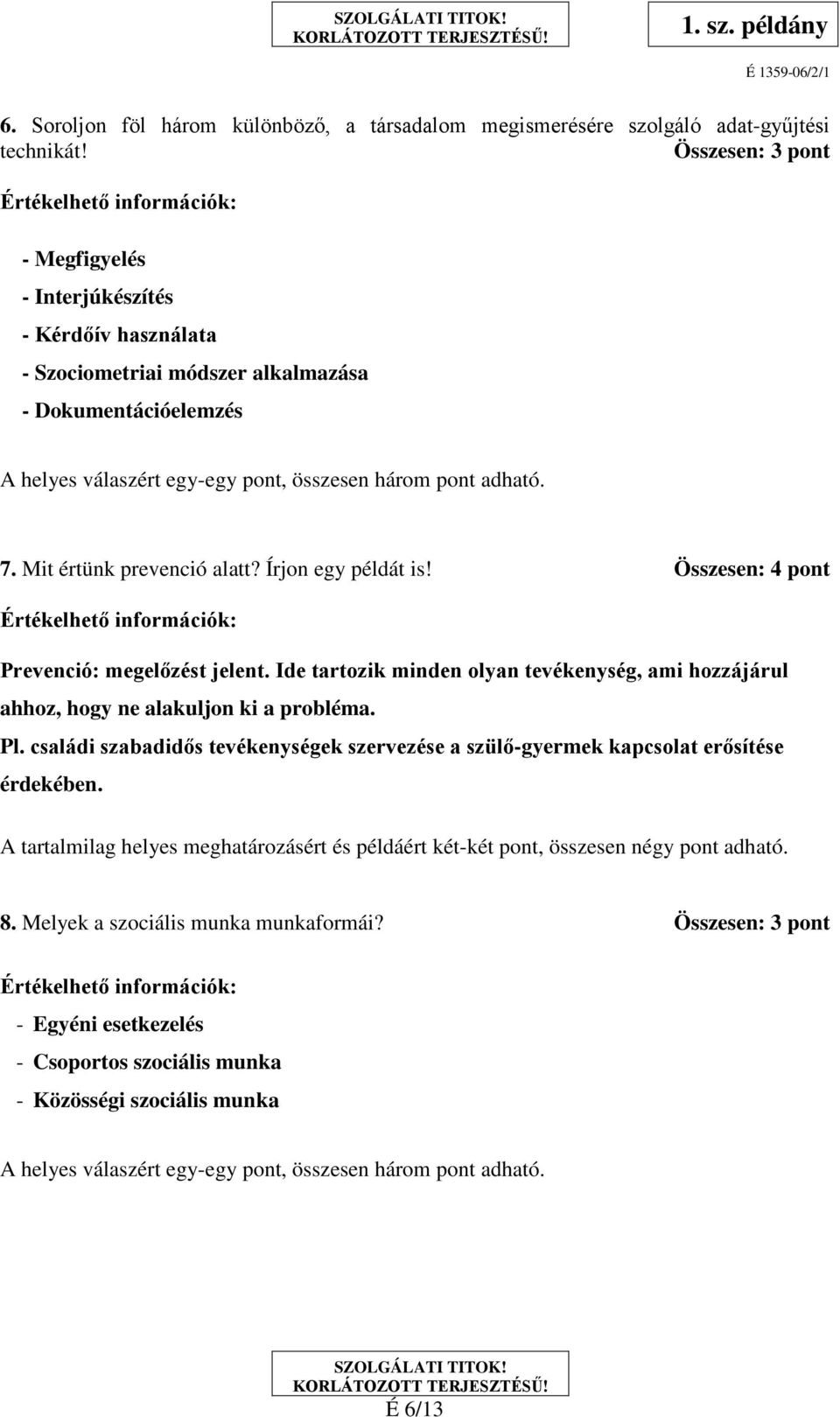 Mit értünk prevenció alatt? Írjon egy példát is! Összesen: 4 pont Prevenció: megelőzést jelent. Ide tartozik minden olyan tevékenység, ami hozzájárul ahhoz, hogy ne alakuljon ki a probléma. Pl.