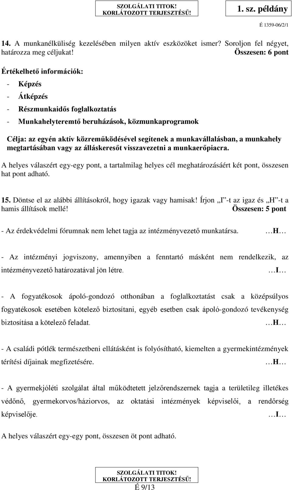 megtartásában vagy az álláskeresőt visszavezetni a munkaerőpiacra. A helyes válaszért egy-egy pont, a tartalmilag helyes cél meghatározásáért két pont, összesen hat pont adható. 15.