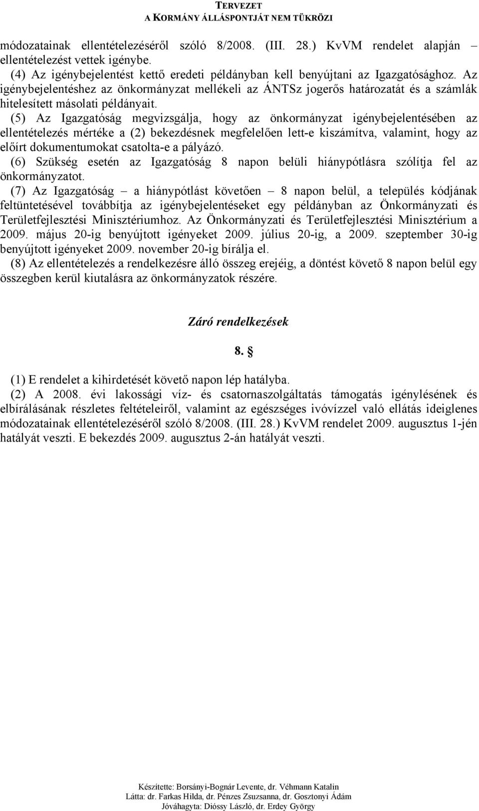 (5) Az Igazgatóság megvizsgálja, hogy az önkormányzat igénybejelentésében az ellentételezés mértéke a (2) bekezdésnek megfelelően lett-e kiszámítva, valamint, hogy az előírt dokumentumokat csatolta-e