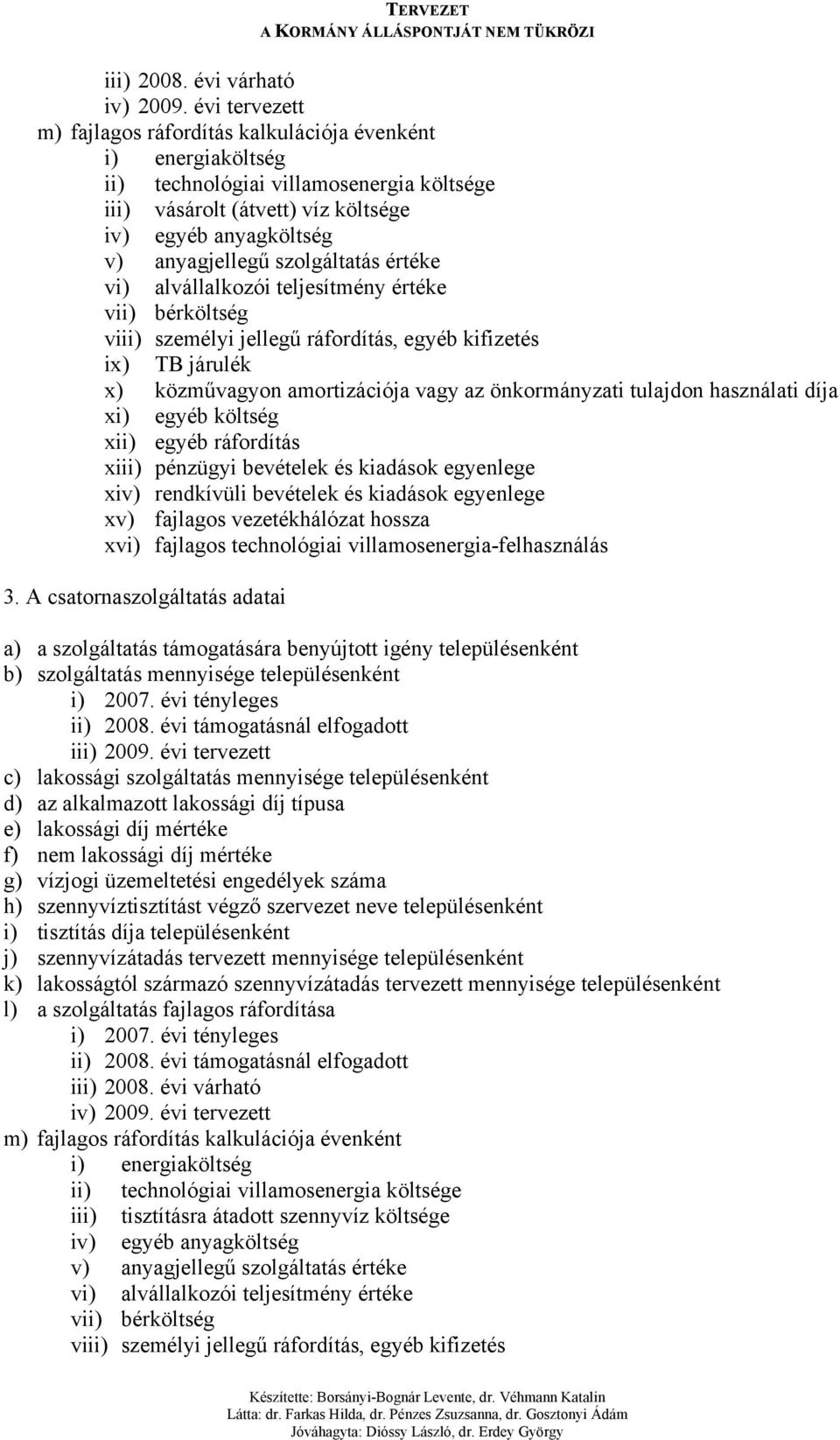 szolgáltatás értéke vi) alvállalkozói teljesítmény értéke vii) bérköltség viii) személyi jellegű ráfordítás, egyéb kifizetés ix) TB járulék x) közművagyon amortizációja vagy az önkormányzati tulajdon