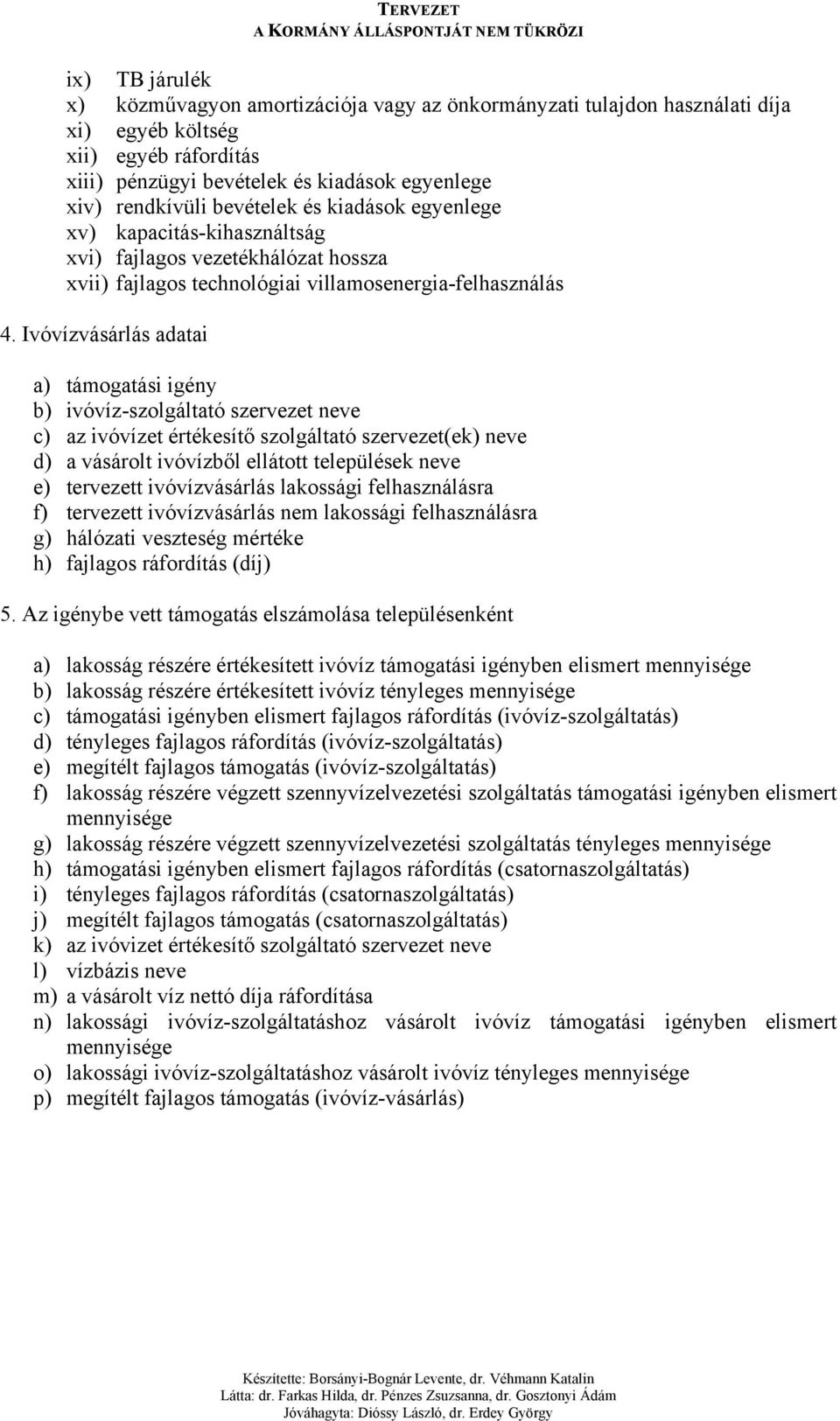 Ivóvízvásárlás adatai a) támogatási igény b) ivóvíz-szolgáltató szervezet neve c) az ivóvízet értékesítő szolgáltató szervezet(ek) neve d) a vásárolt ivóvízből ellátott települések neve e) tervezett