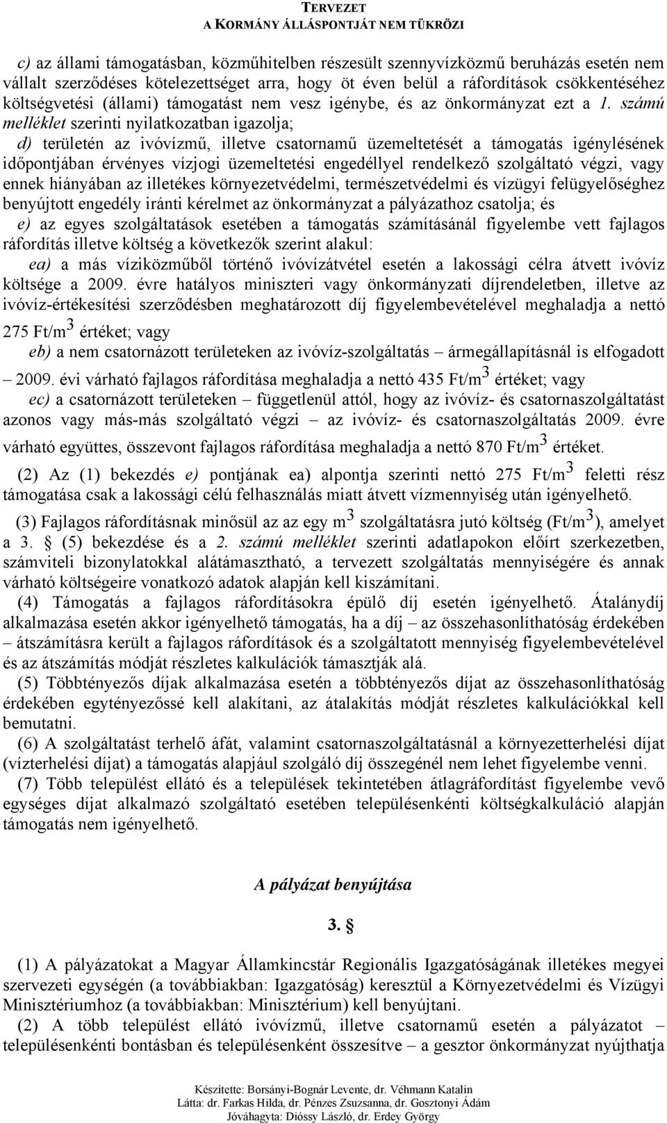 számú melléklet szerinti nyilatkozatban igazolja; d) területén az ivóvízmű, illetve csatornamű üzemeltetését a támogatás igénylésének időpontjában érvényes vízjogi üzemeltetési engedéllyel rendelkező