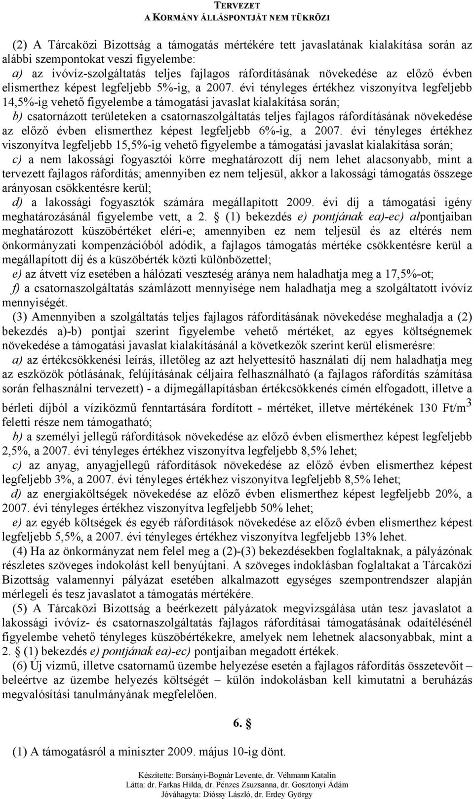 évi tényleges értékhez viszonyítva legfeljebb 14,5%-ig vehető figyelembe a támogatási javaslat kialakítása során; b) csatornázott területeken a csatornaszolgáltatás teljes fajlagos ráfordításának