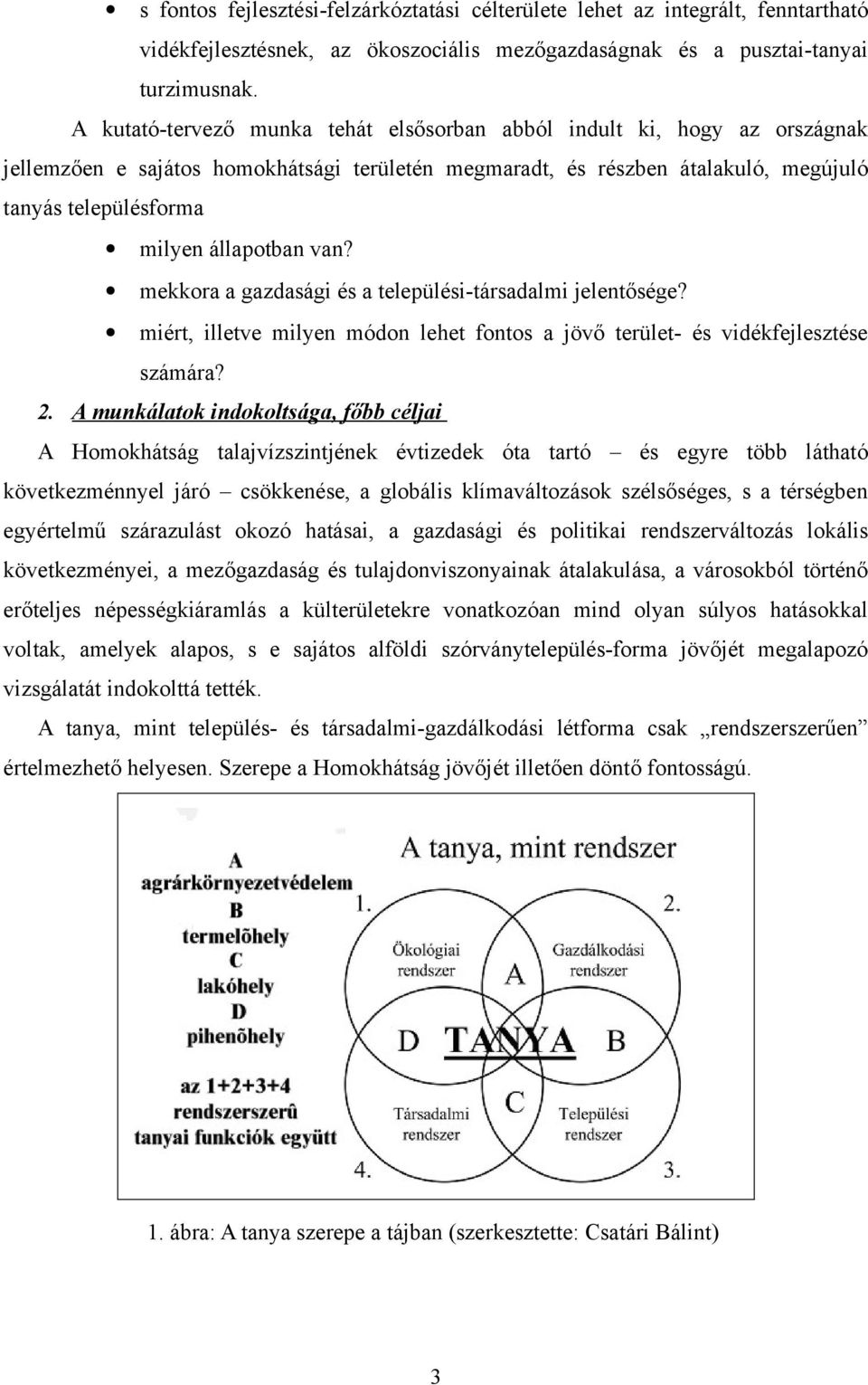 állapotban van? mekkora a gazdasági és a települési-társadalmi jelentősége? miért, illetve milyen módon lehet fontos a jövő terület- és vidékfejlesztése számára? 2.