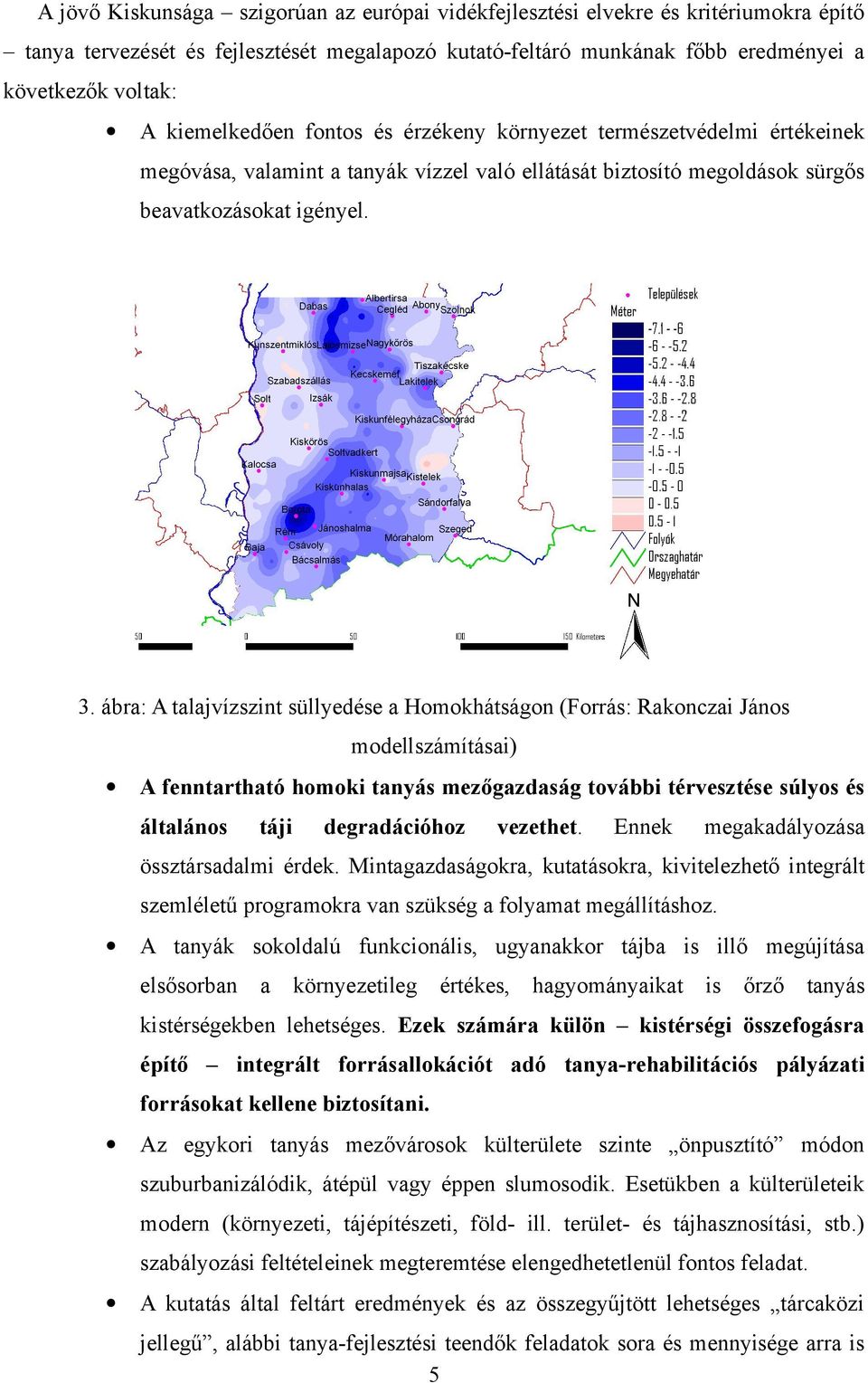 ábra: A talajvízszint süllyedése a Homokhátságon (Forrás: Rakonczai János modellszámításai) A fenntartható homoki tanyás mezőgazdaság további térvesztése súlyos és általános táji degradációhoz