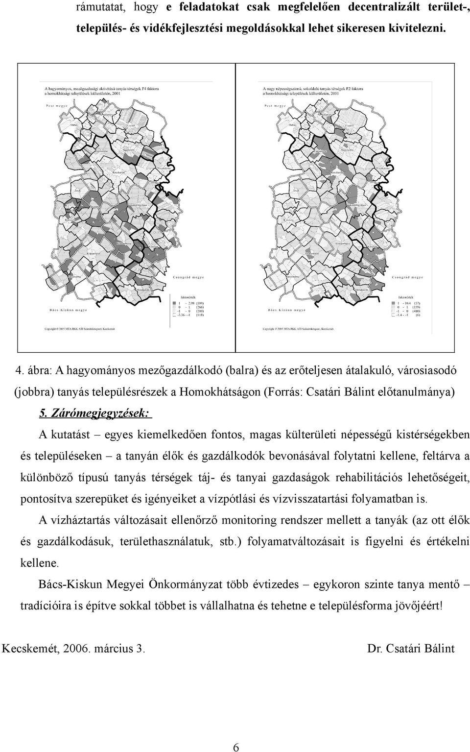 Zárómegjegyzések: A kutatást egyes kiemelkedően fontos, magas külterületi népességű kistérségekben és településeken a tanyán élők és gazdálkodók bevonásával folytatni kellene, feltárva a különböző