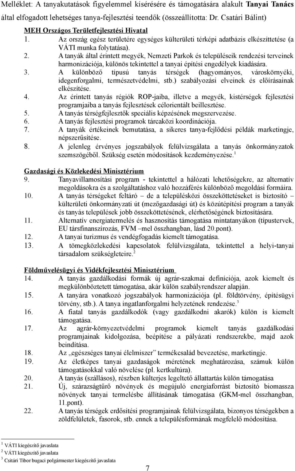 A tanyák által érintett megyék, Nemzeti Parkok és településeik rendezési terveinek harmonizációja, különös tekintettel a tanyai építési engedélyek kiadására. 3.