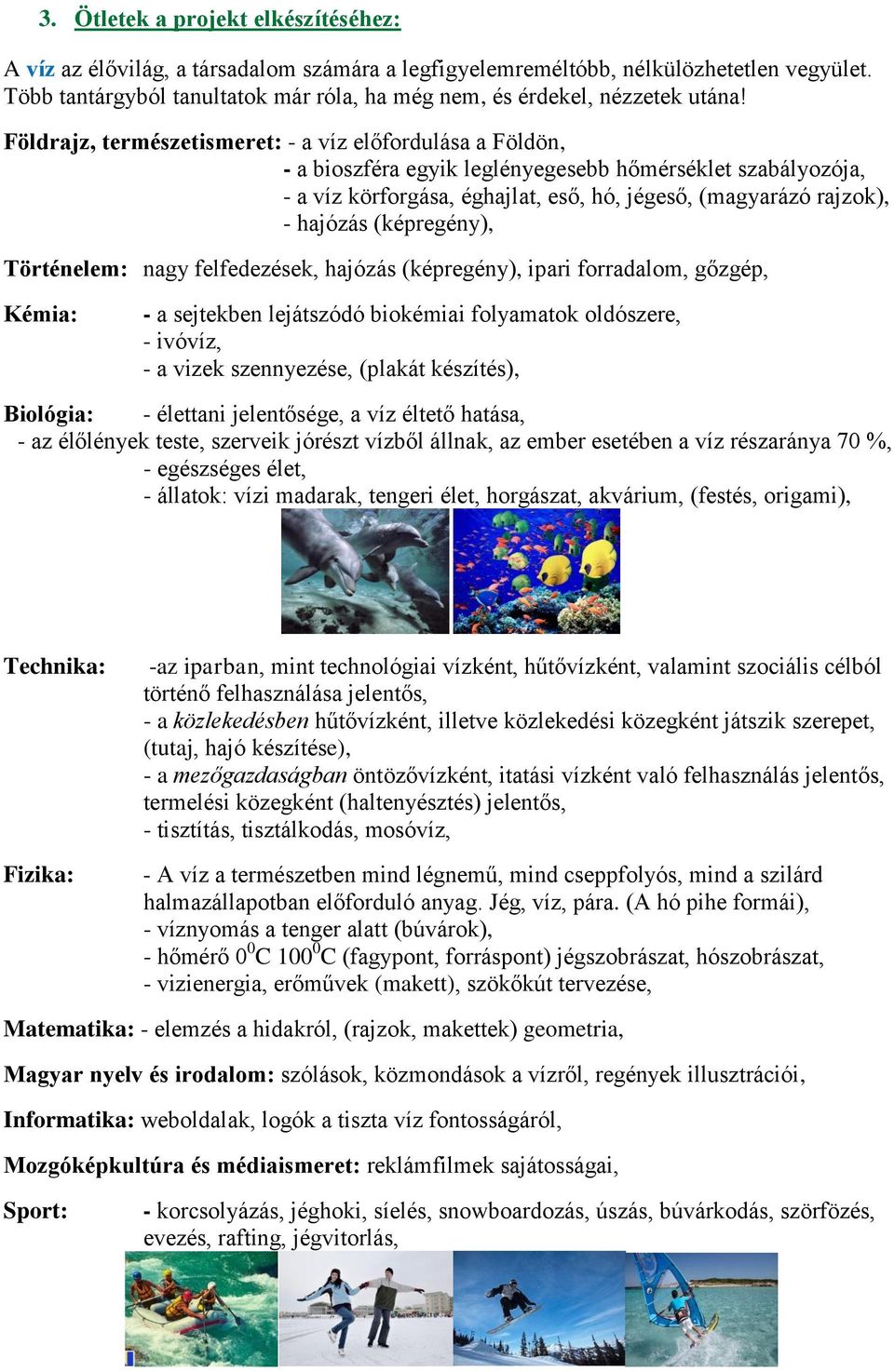 Földrajz, természetismeret: - a víz előfordulása a Földön, - a bioszféra egyik leglényegesebb hőmérséklet szabályozója, - a víz körforgása, éghajlat, eső, hó, jégeső, (magyarázó rajzok), - hajózás