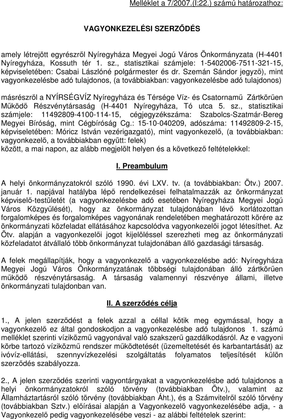 Részvénytársaság (H-4401 Nyíregyháza, Tó utca 5. sz., statisztikai számjele: 11492809-4100-114-15, cégjegyzékszáma: Szabolcs-Szatmár-Bereg Megyei Bíróság, mint Cégbíróság Cg.