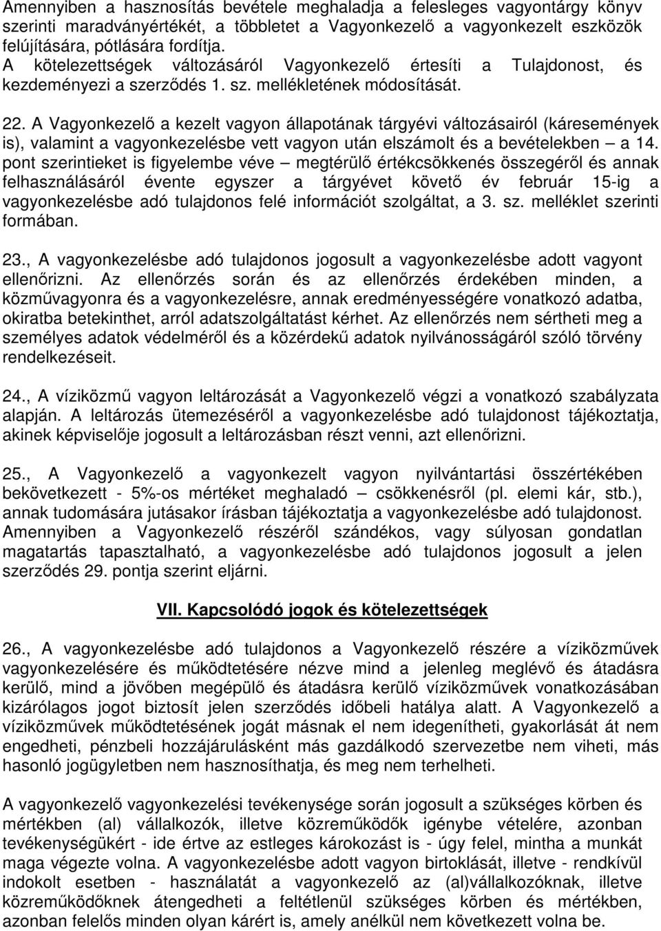 A Vagyonkezelő a kezelt vagyon állapotának tárgyévi változásairól (káresemények is), valamint a vagyonkezelésbe vett vagyon után elszámolt és a bevételekben a 14.