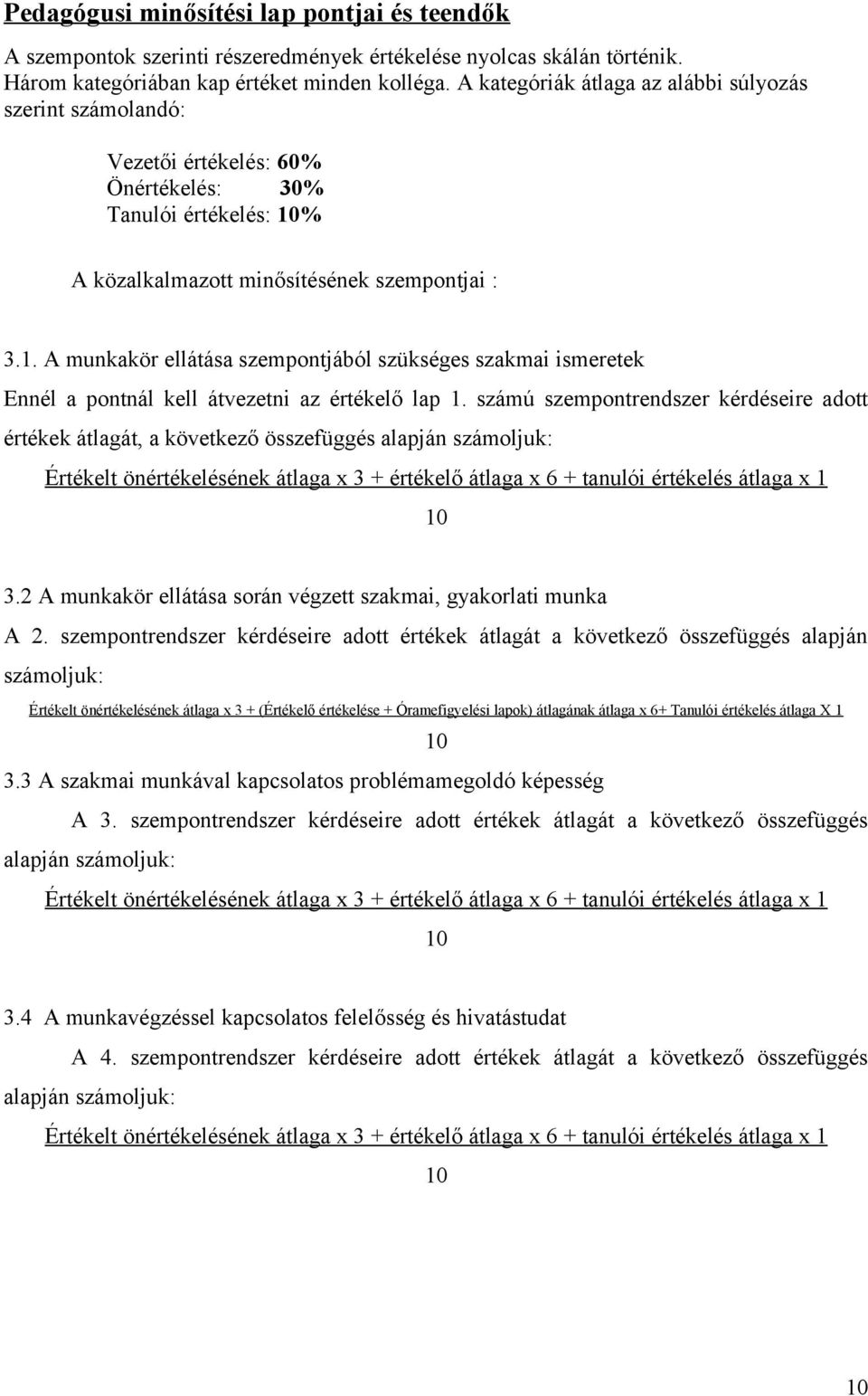 % A közalkalmazott minősítésének szempontjai : 3.1. A munkakör ellátása szempontjából szükséges szakmai ismeretek Ennél a pontnál kell átvezetni az értékelő lap 1.