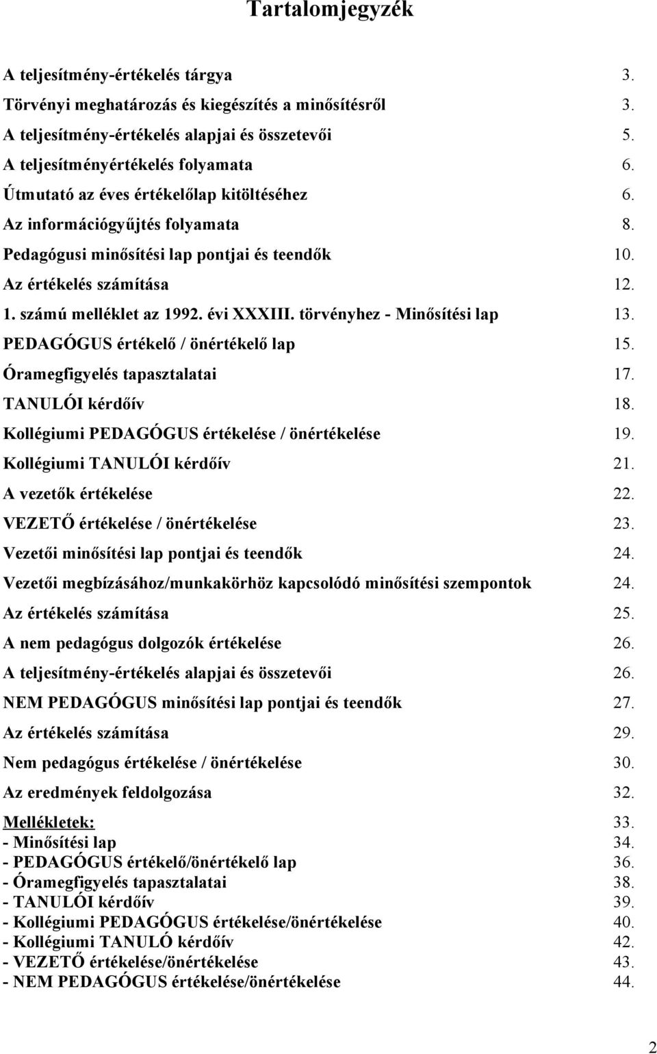 törvényhez - Minősítési lap 13. PEDAGÓGUS értékelő / önértékelő lap 15. Óramegfigyelés tapasztalatai 17. TANULÓI kérdőív 18. Kollégiumi PEDAGÓGUS értékelése / önértékelése 19.