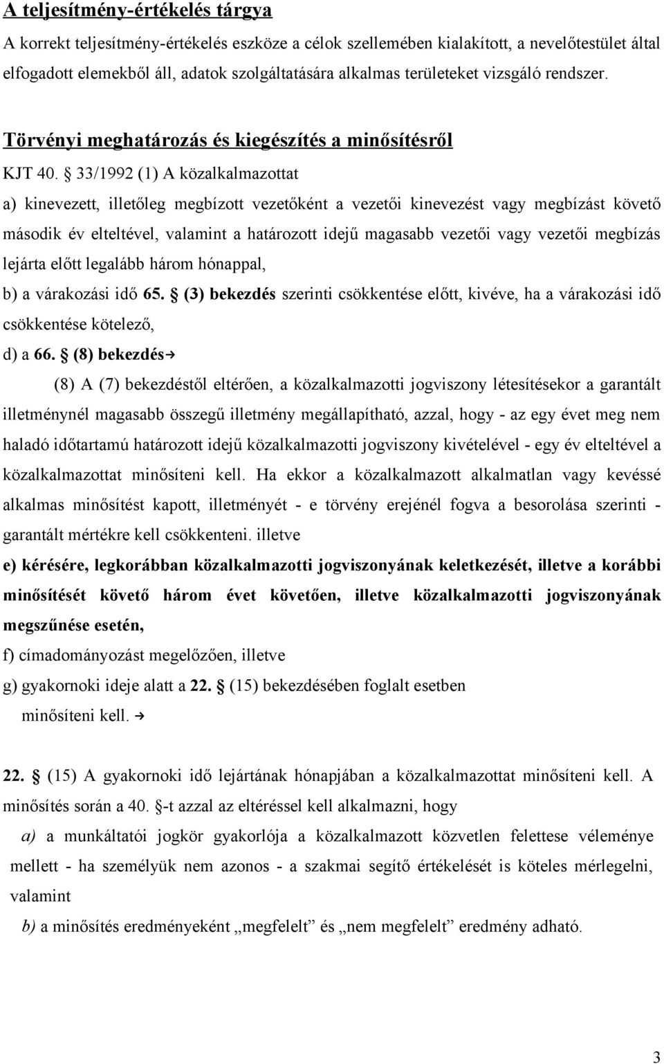 33/1992 (1) A közalkalmazottat a) kinevezett, illetőleg megbízott vezetőként a vezetői kinevezést vagy megbízást követő második év elteltével, valamint a határozott idejű magasabb vezetői vagy