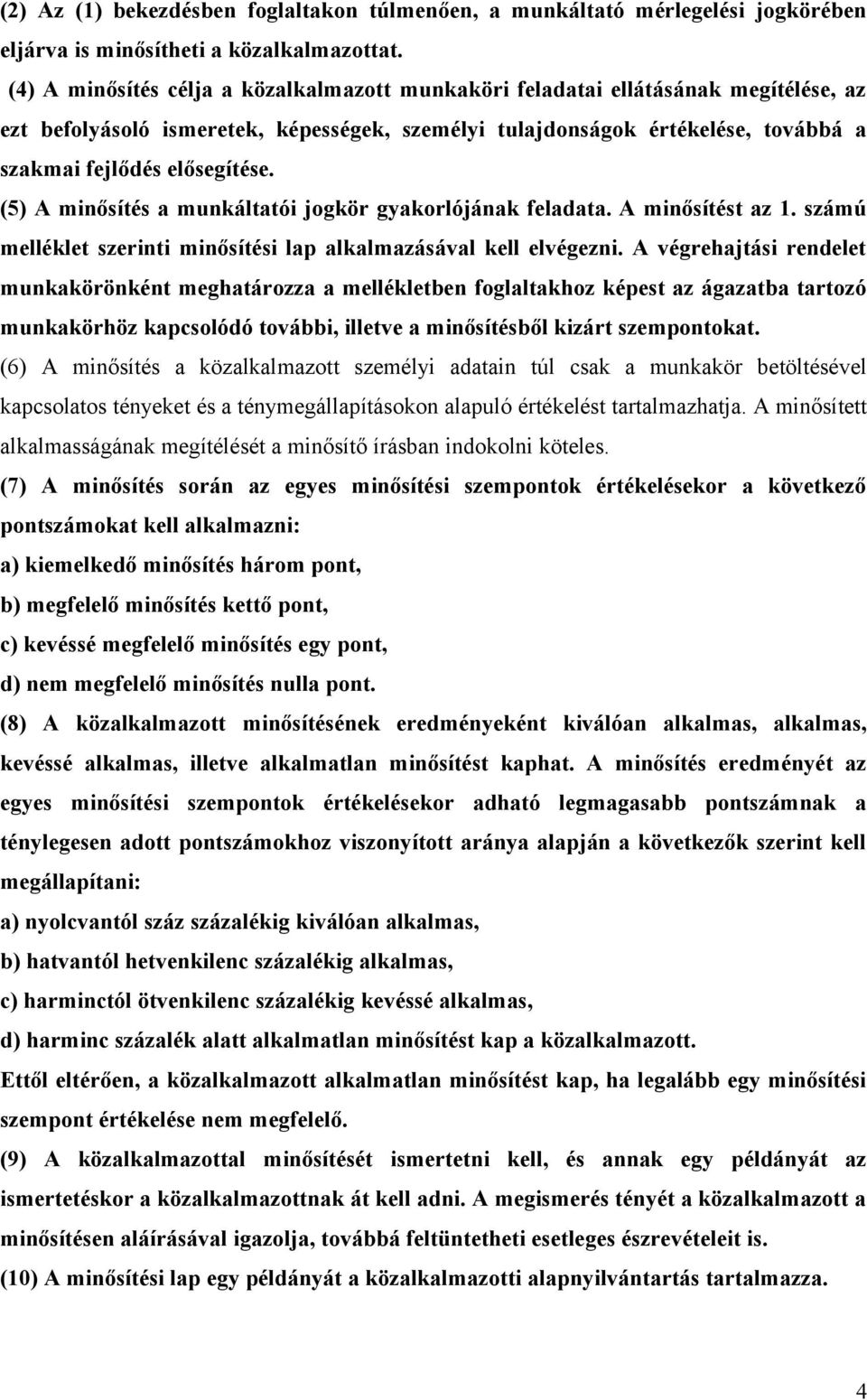 (5) A minősítés a munkáltatói jogkör gyakorlójának feladata. A minősítést az 1. számú melléklet szerinti minősítési lap alkalmazásával kell elvégezni.