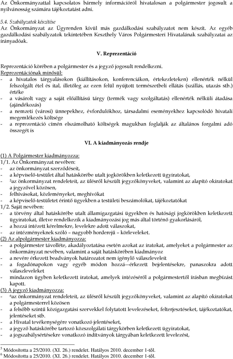 Az egyéb gazdálkodási szabályzatok tekintetében Keszthely Város Polgármesteri Hivatalának szabályzatai az irányadóak. V. Reprezentáció Reprezentáció körében a polgármester és a jegyzı jogosult rendelkezni.