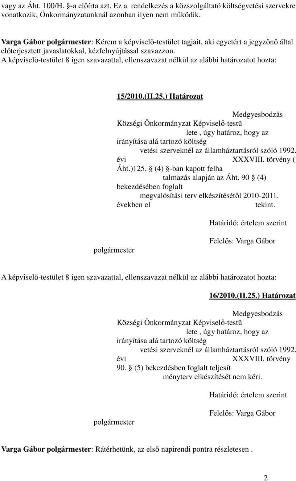 A képviselı-testület 8 igen szavazattal, ellenszavazat nélkül az alábbi határozatot hozta: 15/2010.(II.25.