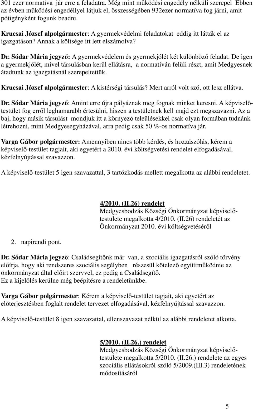 Krucsai József alpolgármester: A gyermekvédelmi feladatokat eddig itt látták el az igazgatáson? Annak a költsége itt lett elszámolva? Dr.