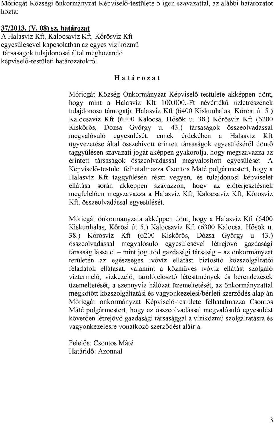 Önkormányzat Képviselő-testülete akképpen dönt, hogy mint a Halasvíz Kft 100.000.-Ft névértékű üzletrészének tulajdonosa támogatja Halasvíz Kft (6400 Kiskunhalas, Kőrösi út 5.