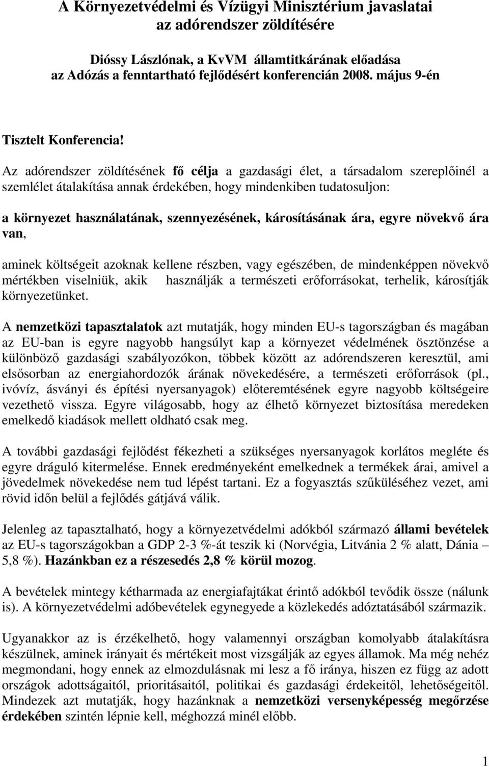 Az adórendszer zöldítésének fő célja a gazdasági élet, a társadalom szereplőinél a szemlélet átalakítása annak érdekében, hogy mindenkiben tudatosuljon: a környezet használatának, szennyezésének,