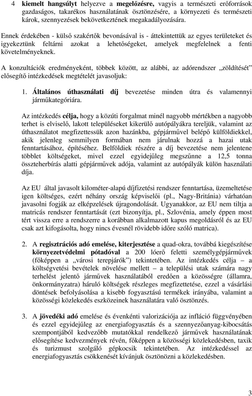 A konzultációk eredményeként, többek között, az alábbi, az adórendszer zöldítését elősegítő intézkedések megtételét javasoljuk: 1.