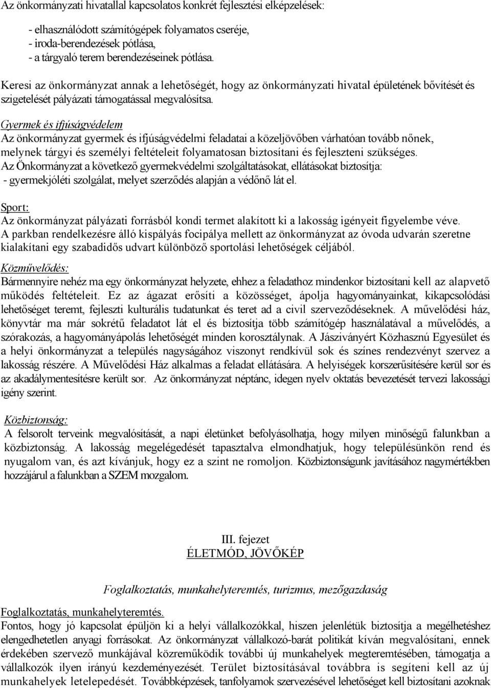 Gyermek és ifjúságvédelem Az önkormányzat gyermek és ifjúságvédelmi feladatai a közeljövőben várhatóan tovább nőnek, melynek tárgyi és személyi feltételeit folyamatosan biztosítani és fejleszteni