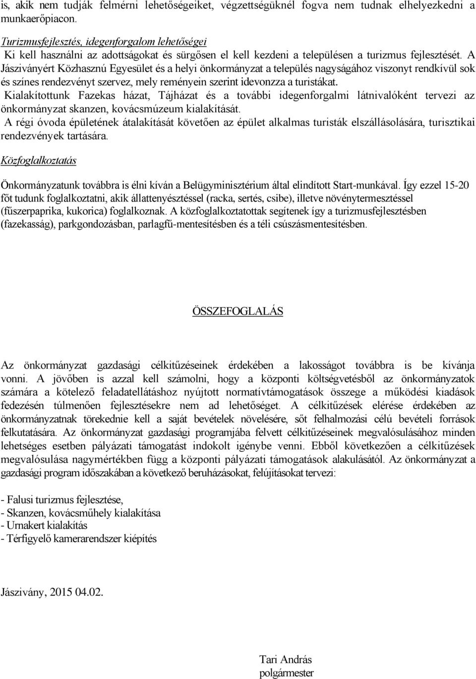 A Jásziványért Közhasznú Egyesület és a helyi önkormányzat a település nagyságához viszonyt rendkívül sok és színes rendezvényt szervez, mely reményein szerint idevonzza a turistákat.