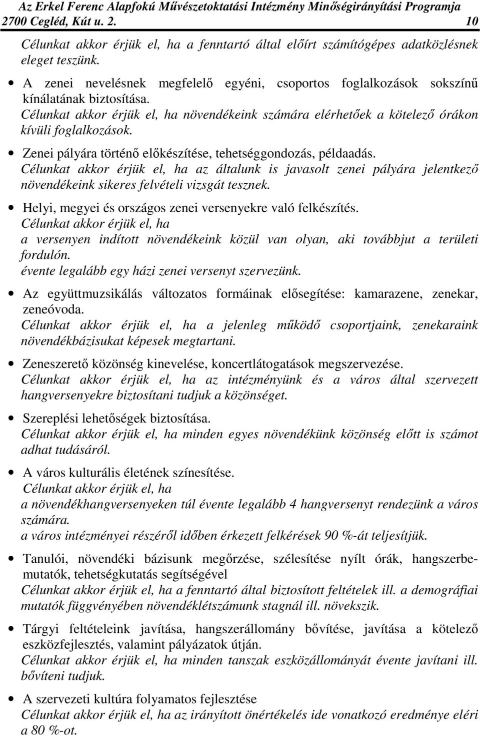 Zenei pályára történı elıkészítése, tehetséggondozás, példaadás. Célunkat akkor érjük el, ha az általunk is javasolt zenei pályára jelentkezı növendékeink sikeres felvételi vizsgát tesznek.