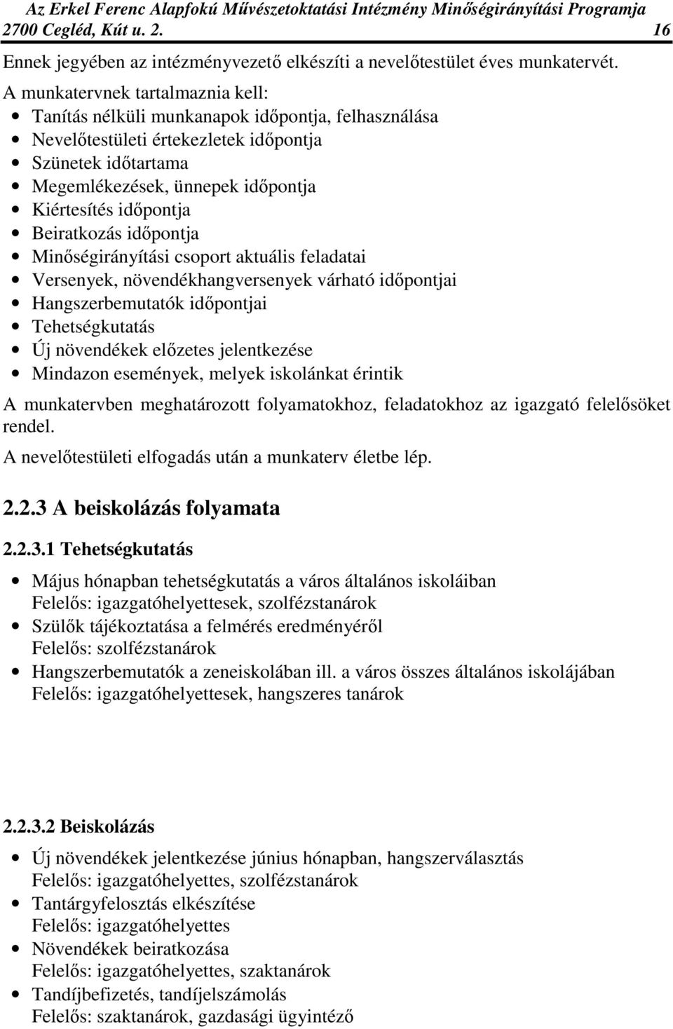 idıpontja Beiratkozás idıpontja Minıségirányítási csoport aktuális feladatai Versenyek, növendékhangversenyek várható idıpontjai Hangszerbemutatók idıpontjai Tehetségkutatás Új növendékek elızetes