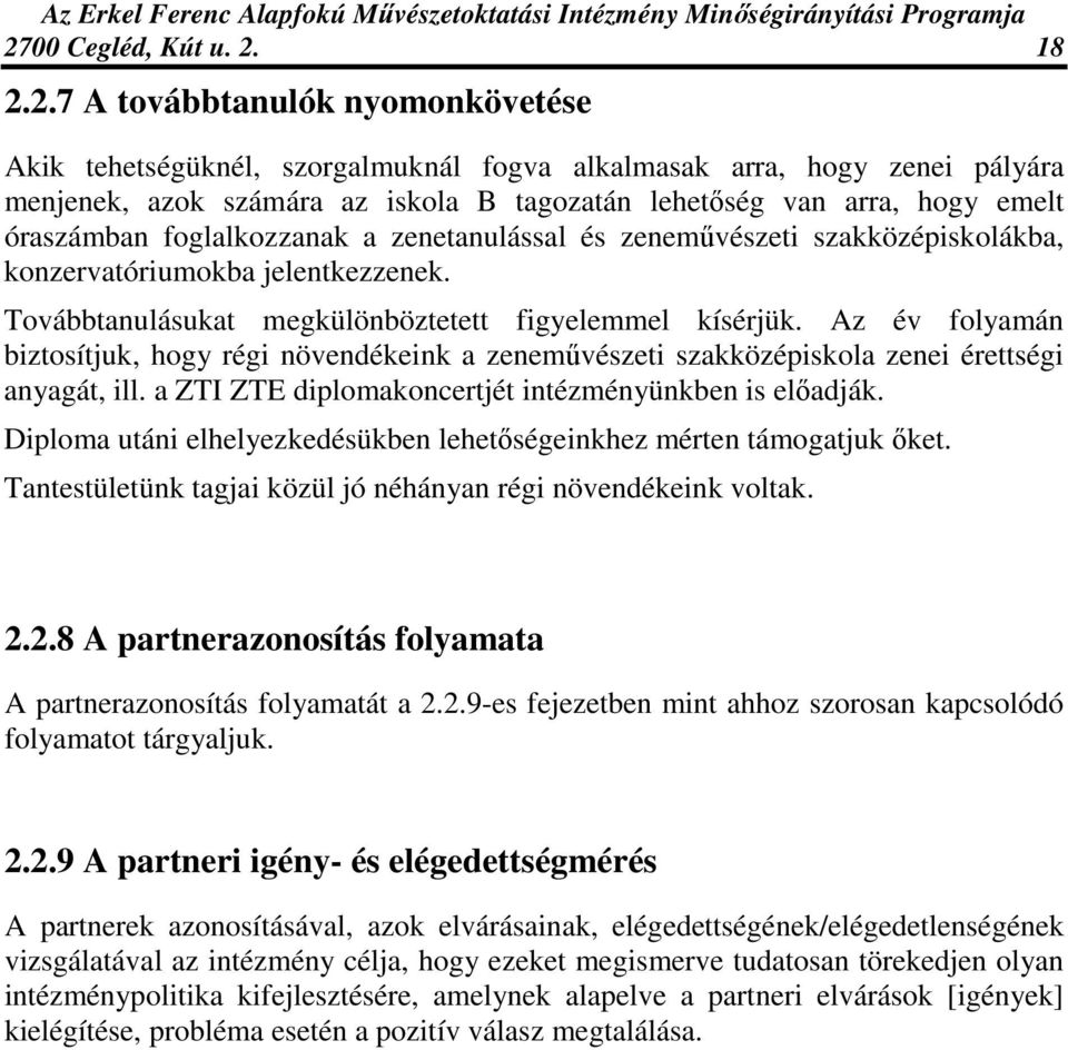 Az év folyamán biztosítjuk, hogy régi növendékeink a zenemővészeti szakközépiskola zenei érettségi anyagát, ill. a ZTI ZTE diplomakoncertjét intézményünkben is elıadják.