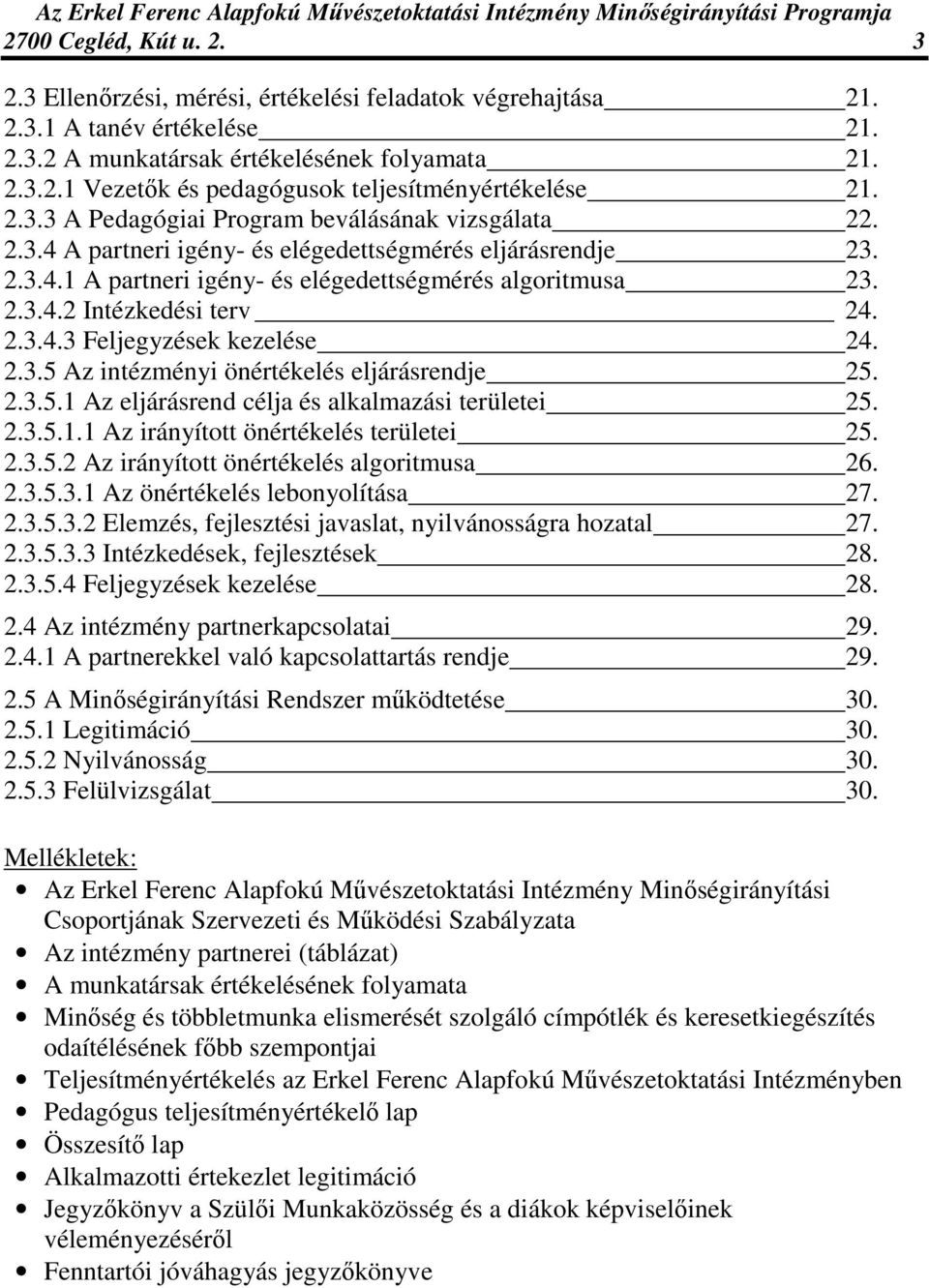 2.3.4.3 Feljegyzések kezelése 24. 2.3.5 Az intézményi önértékelés eljárásrendje 25. 2.3.5.1 Az eljárásrend célja és alkalmazási területei 25. 2.3.5.1.1 Az irányított önértékelés területei 25. 2.3.5.2 Az irányított önértékelés algoritmusa 26.