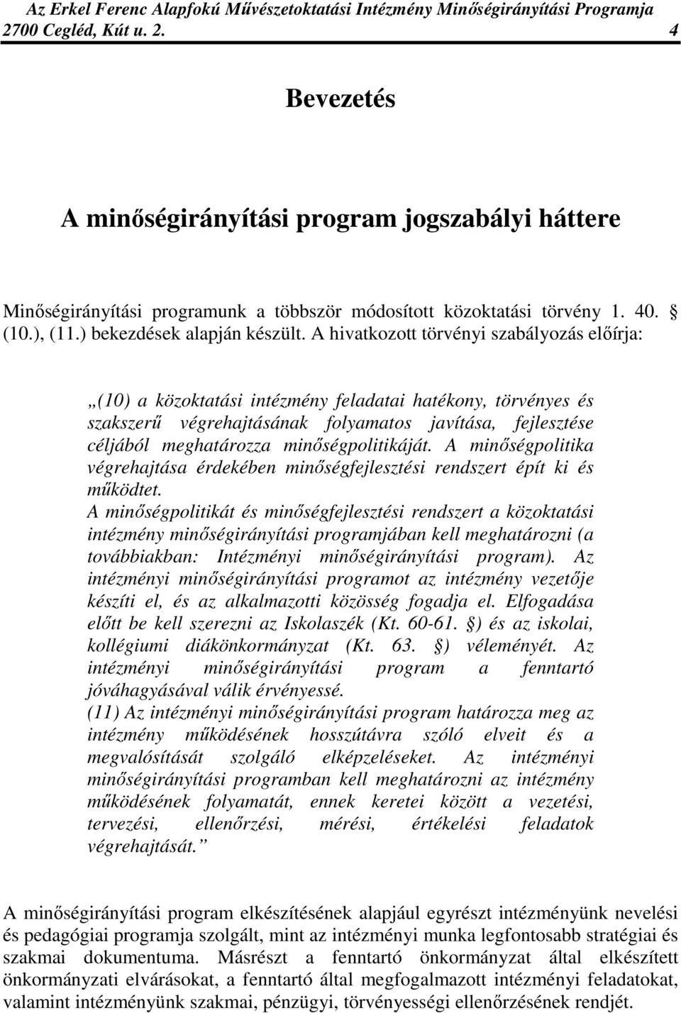 A hivatkozott törvényi szabályozás elıírja: (10) a közoktatási intézmény feladatai hatékony, törvényes és szakszerő végrehajtásának folyamatos javítása, fejlesztése céljából meghatározza