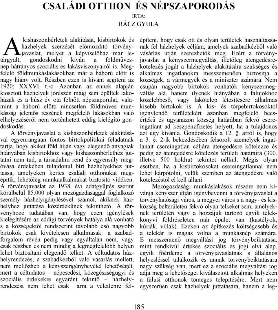 Azonban az ennek alapján kiosztott házhelyek jórészén máig sem épültek lakóházak és a húsz év óta felnőtt népszaporulat, valamint a háború előtti nincsetlen földműves munkásság jelentős részének