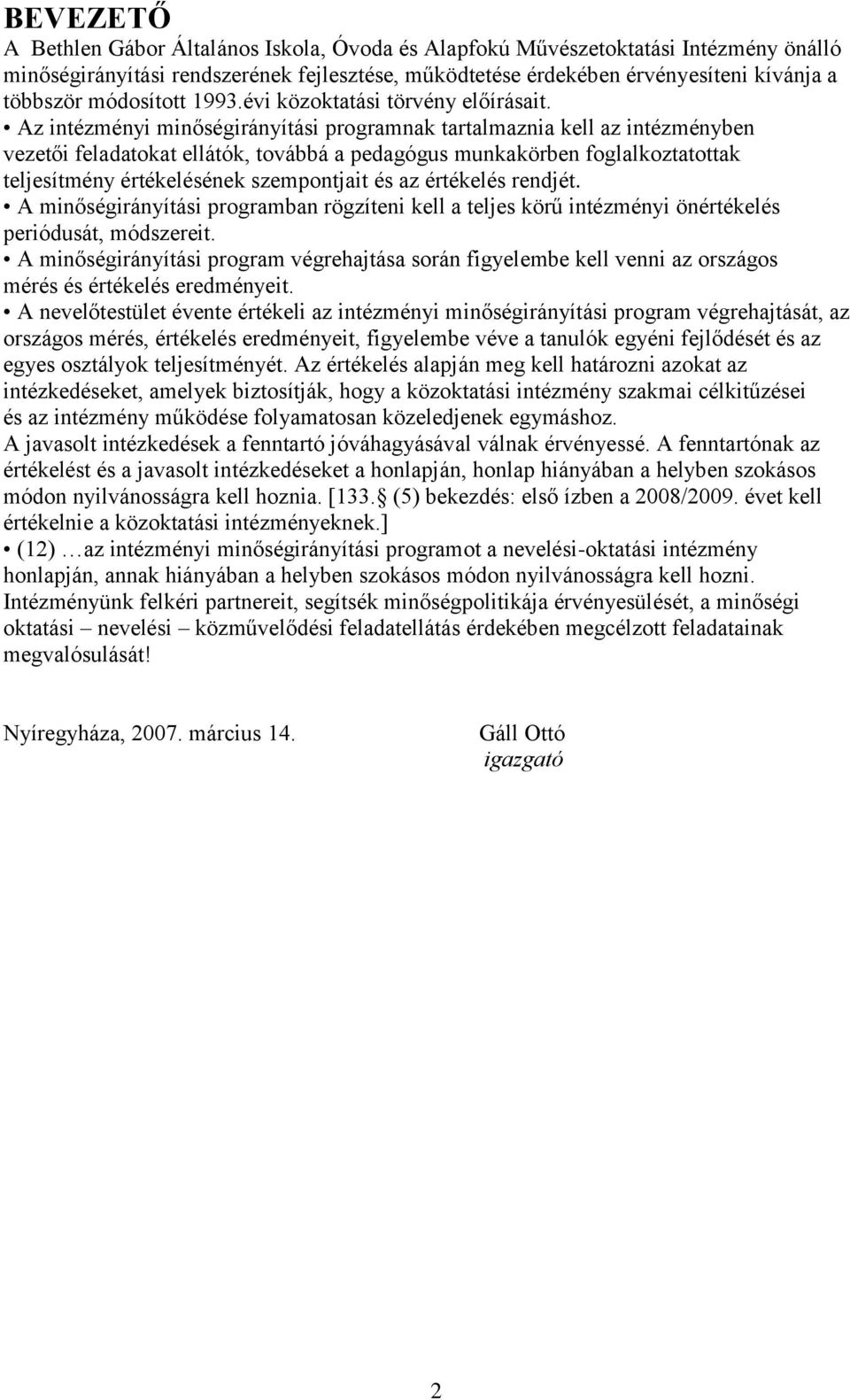 Az intézményi minőségirányítási programnak tartalmaznia kell az intézményben vezetői feladatokat ellátók, továbbá a pedagógus munkakörben foglalkoztatottak teljesítmény értékelésének szempontjait és