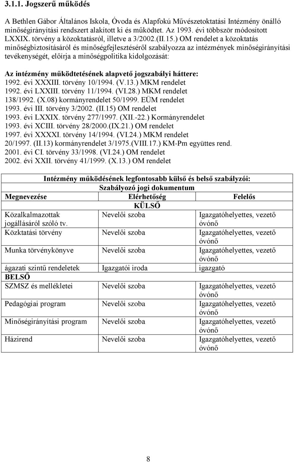 ) OM rendelet a közoktatás minőségbiztosításáról és minőségfejlesztéséről szabályozza az intézmények minőségirányítási tevékenységét, előírja a minőségpolitika kidolgozását: Az intézmény