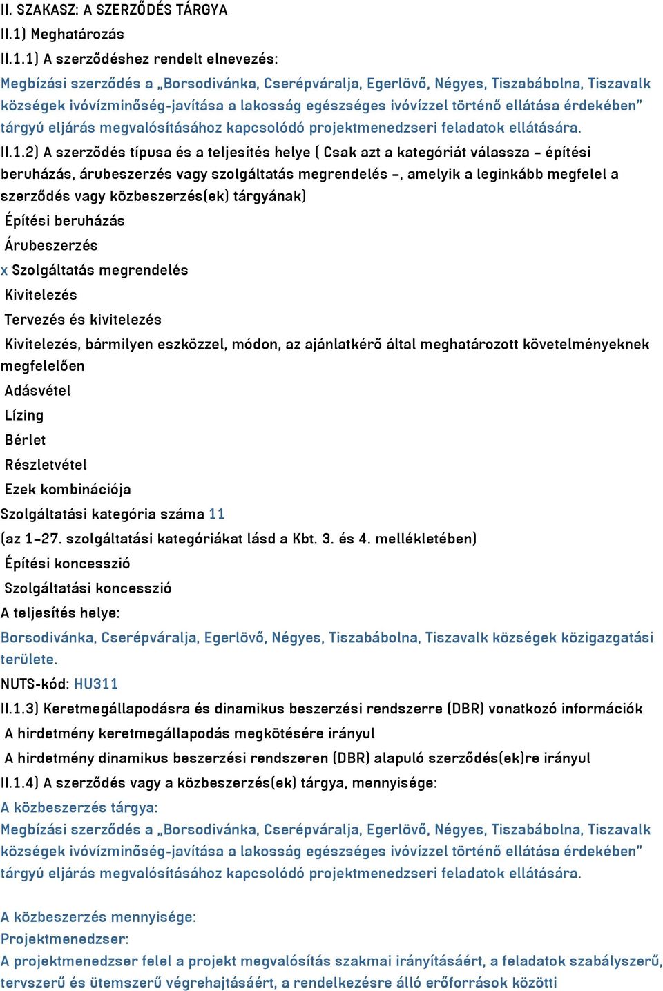 1) A szerződéshez rendelt elnevezés: Megbízási szerződés a Borsodivánka, Cserépváralja, Egerlövő, Négyes, Tiszabábolna, Tiszavalk községek ivóvízminőség-javítása a lakosság egészséges ivóvízzel