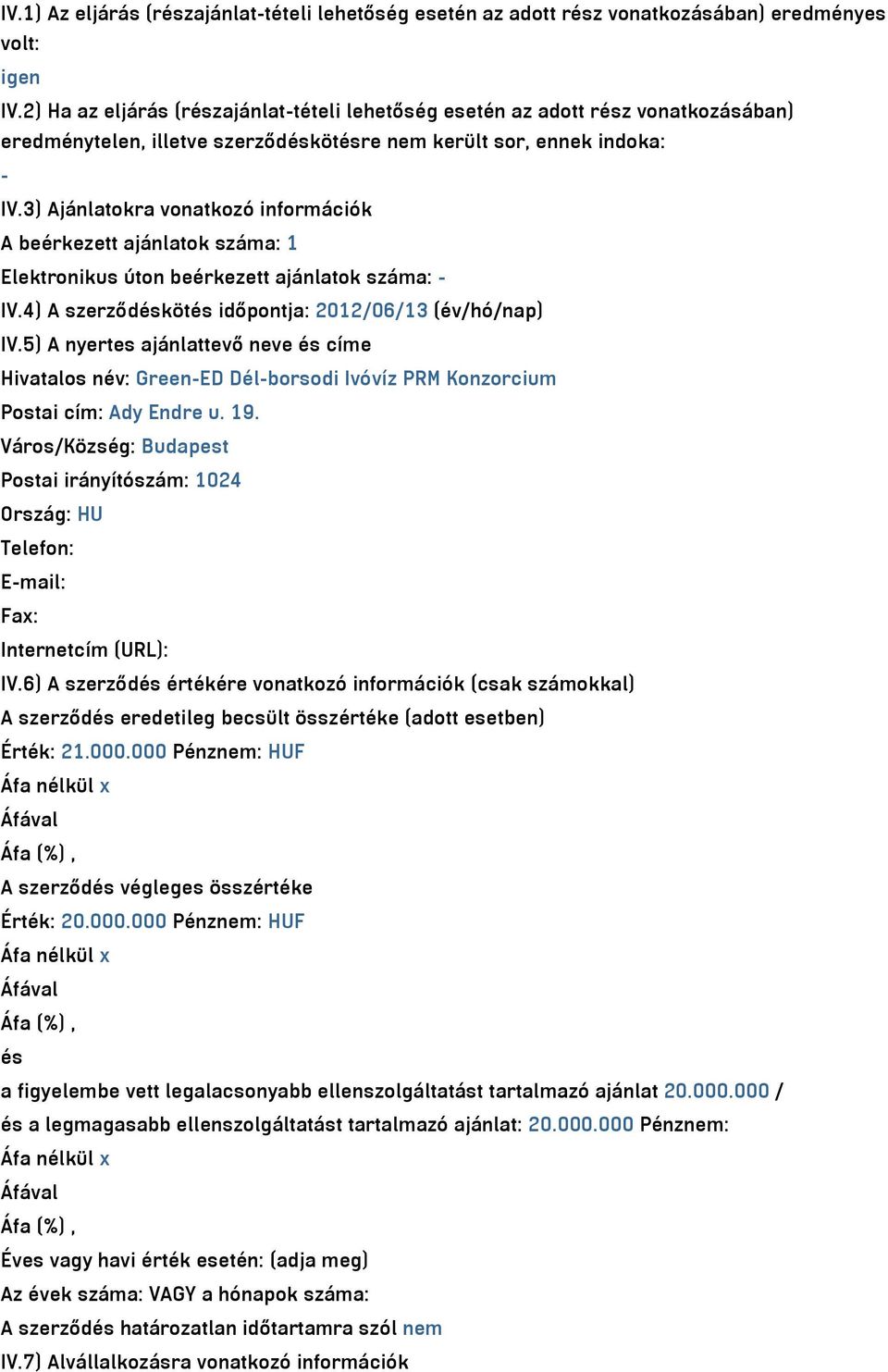 3) Ajánlatokra vonatkozó információk A beérkezett ajánlatok száma: 1 Elektronikus úton beérkezett ajánlatok száma: - IV.4) A szerződéskötés időpontja: 2012/06/13 (év/hó/nap) IV.