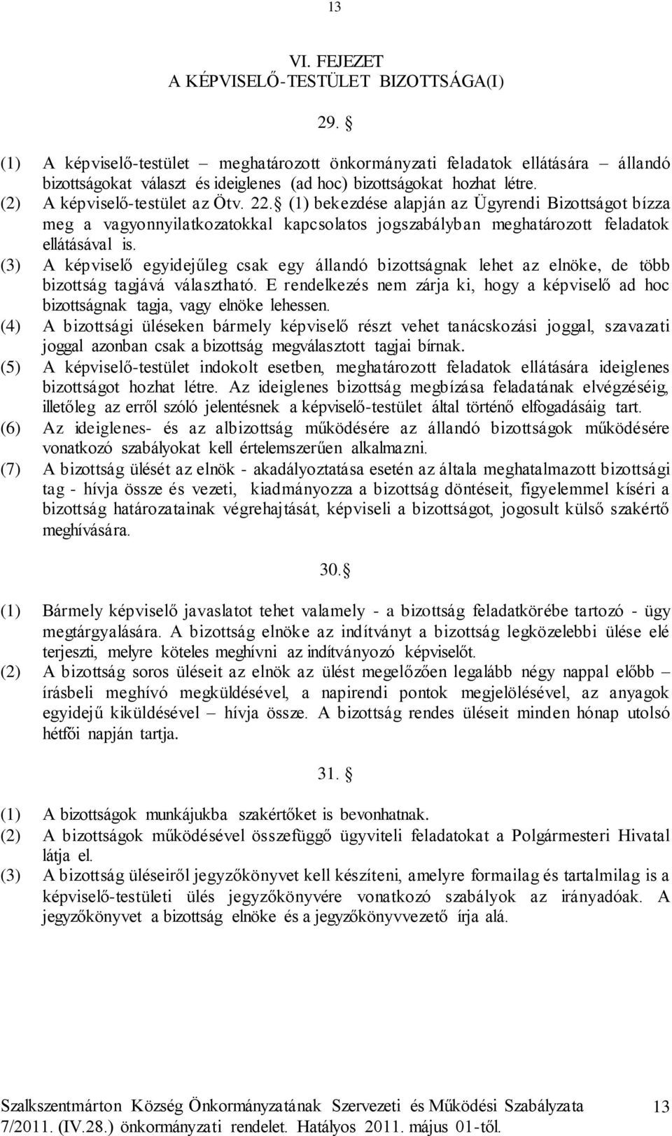 (1) bekezdése alapján az Ügyrendi Bizottságot bízza meg a vagyonnyilatkozatokkal kapcsolatos jogszabályban meghatározott feladatok ellátásával is.