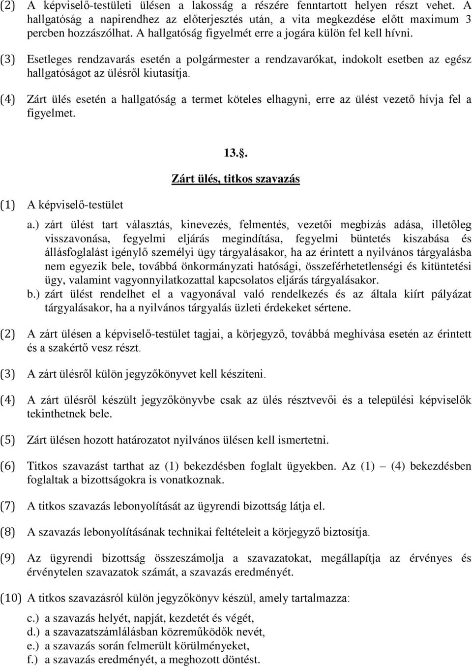 (4) Zárt ülés esetén a hallgatóság a termet köteles elhagyni, erre az ülést vezető hívja fel a figyelmet. (1) A képviselő-testület 13.. Zárt ülés, titkos szavazás a.