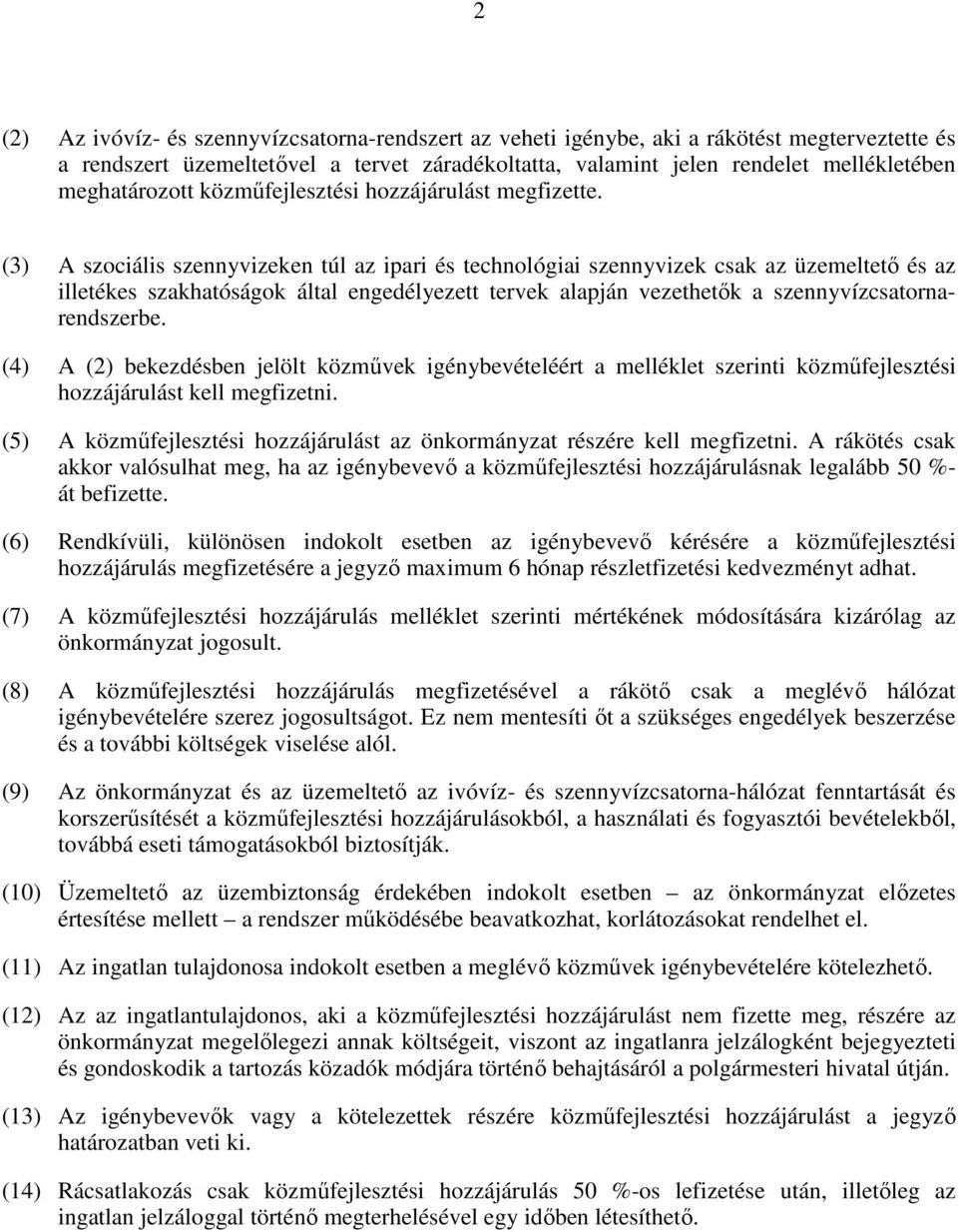 (3) A szociális szennyvizeken túl az ipari és technológiai szennyvizek csak az üzemeltető és az illetékes szakhatóságok által engedélyezett tervek alapján vezethetők a szennyvízcsatornarendszerbe.